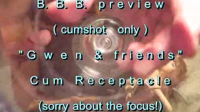 B.B.B.preview: Gw3n & friends "Cum Receptacle 1"(cumshot only) WMV SloMo at