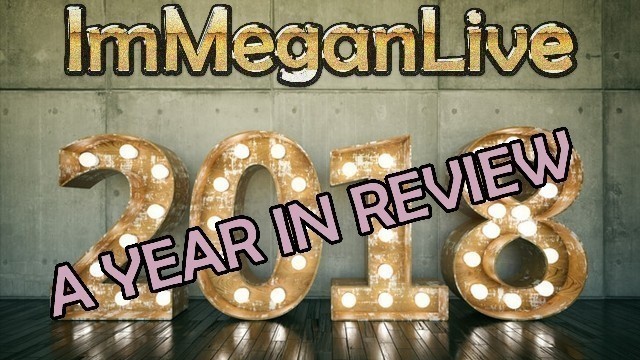 2018 A YEAR IN REVIEW - ImMeganLive
